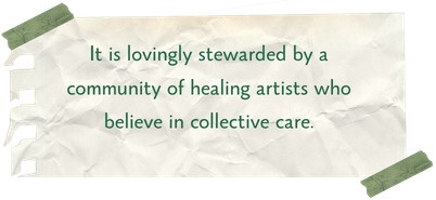 It is lovingly stewarded by a community of healing artists who believe in collective care.